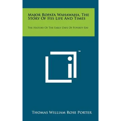 Major Ropata Wahawaha, The Story Of His Life And Times: The History Of The Early Days Of Poverty Bay - Hardcover