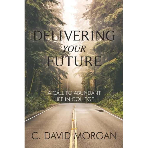 Delivering Your Future: A Call to Abundant Life in College - Paperback