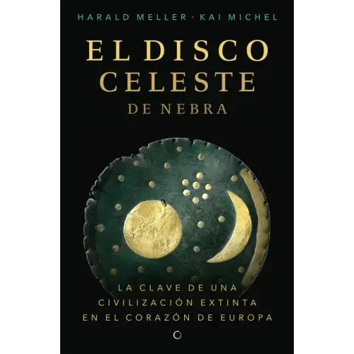 El Disco Celeste de Nebra: La Calve de Una Civilización Extinta En El Corazón de Europa - Paperback