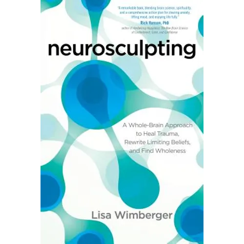 Neurosculpting: A Whole-Brain Approach to Heal Trauma, Rewrite Limiting Beliefs, and Find Wholeness - Paperback