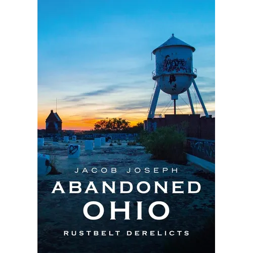 Abandoned Ohio: Rustbelt Derelicts - Paperback