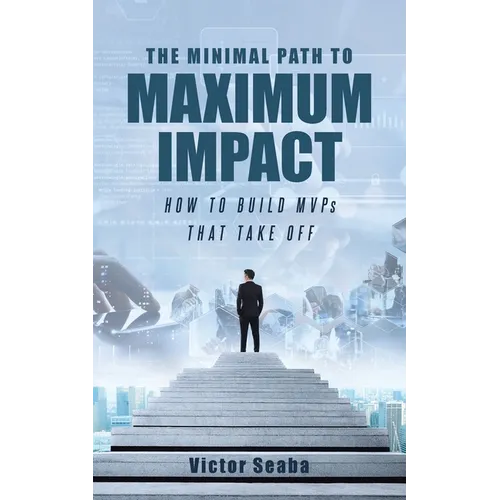 The Minimal Path to Maximum Impact: How to Build MVPs That Take Off - Paperback