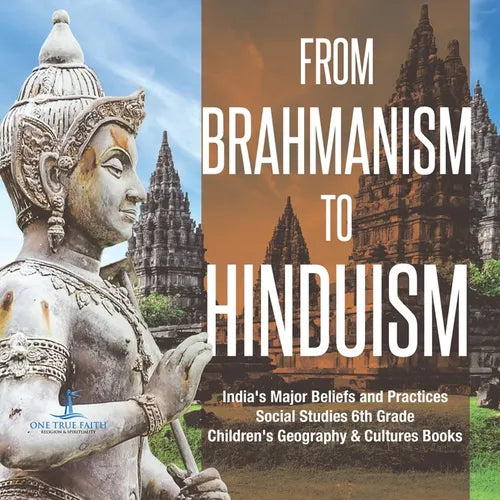 From Brahmanism to Hinduism India's Major Beliefs and Practices Social Studies 6th Grade Children's Geography & Cultures Books - Paperback