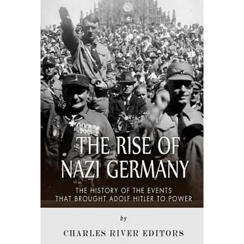 The Rise of Nazi Germany: The History of the Events that Brought Adolf Hitler to Power - Paperback