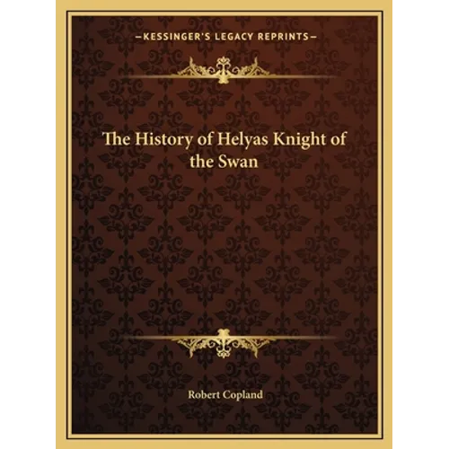 The History of Helyas Knight of the Swan - Paperback