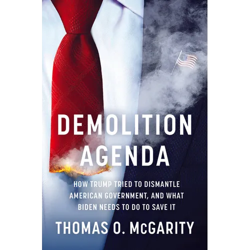 Demolition Agenda: How Trump Tried to Dismantle American Government, and What Biden Needs to Do to Save It - Hardcover