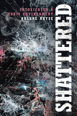 Shattered: Intoxicated A Toxic Environment - Paperback