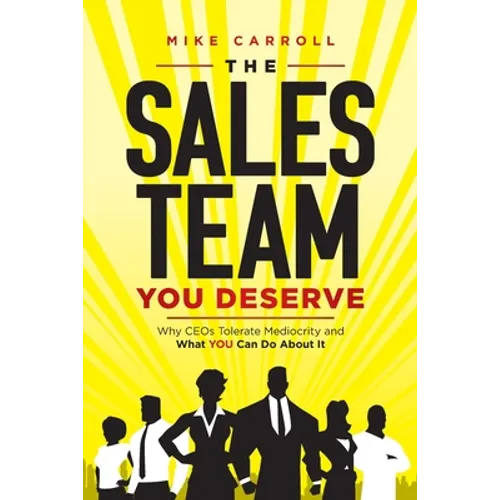 The Sales Team You Deserve: Why CEOs Tolerate Mediocrity and What YOU Can Do About It - Paperback
