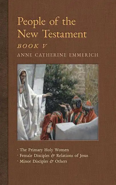 People of the New Testament, Book V: The Primary Holy Women, Major Female Disciples and Relations of Jesus, Minor Disciples & Others - Hardcover
