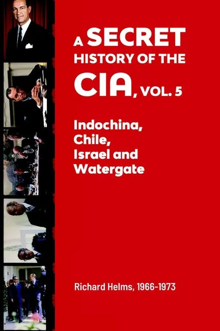 A Secret History of the CIA, Vol. 5: Indochina, Chile, Israel and Watergate: Richard Helms, 1966-1973 - Paperback