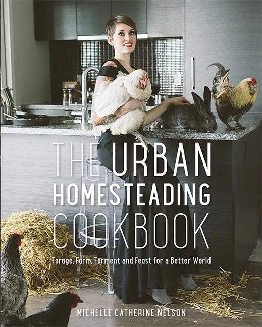 The Urban Homesteading Cookbook: Forage, Farm, Ferment and Feast for a Better World - Paperback