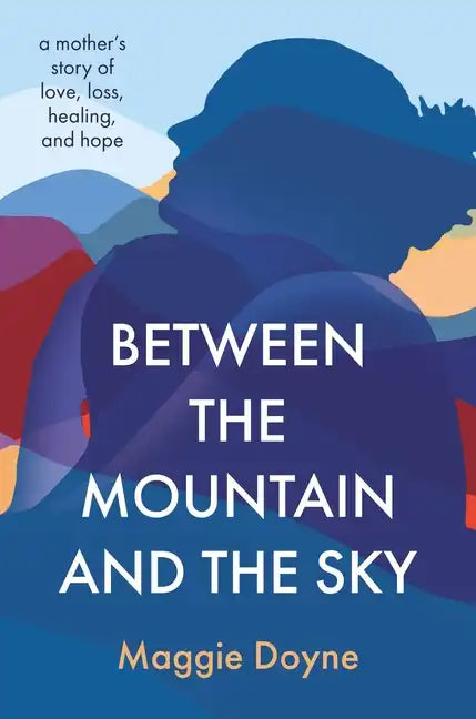 Between the Mountain and the Sky: A Mother's Story of Love, Loss, Healing, and Hope - Paperback