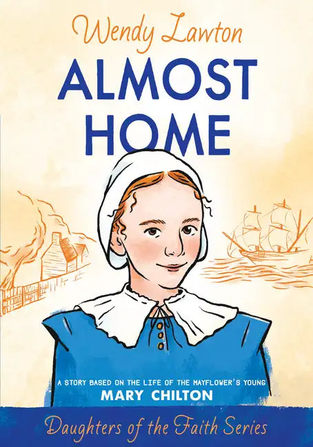 Almost Home: A Story Based on the Life of the Mayflower's Young Mary Chilton - Paperback