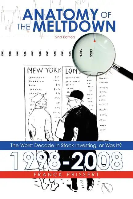 Anatomy of the Meltdown 1998-2008: The Worst Decade in Stock Investing, or Was It? - Paperback