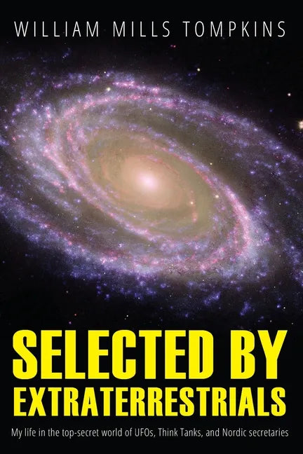 Selected by Extraterrestrials: My life in the top secret world of UFOs, think-tanks and Nordic secretaries - Paperback