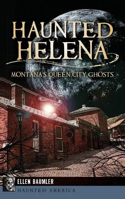 Haunted Helena: Montana's Queen City Ghosts - Hardcover