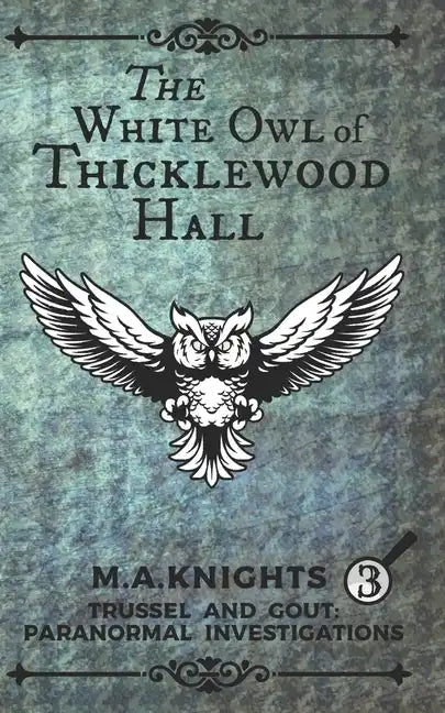 The White Owl of Thicklewood Hall: Trussel and Gout: Paranormal Investigations No. 3 - Paperback