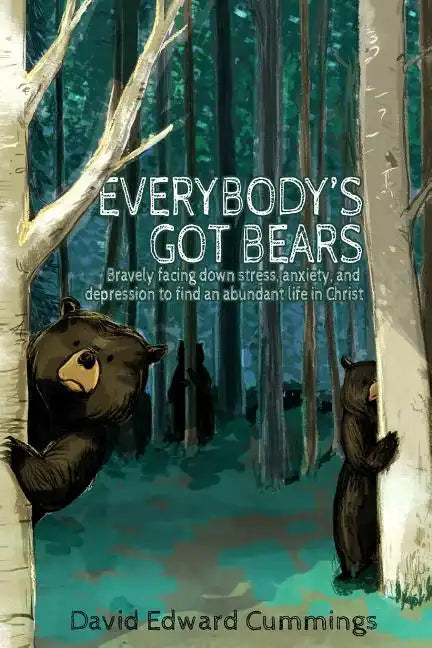 Everybody's Got Bears: Bravely Facing Down Stress, Anxiety, and Depression to Find an Abundant Life in Christ - Paperback