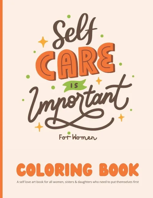 Self Care Coloring Book for Women: A self love art book for all women, sisters & daughters who need to put themselves first: 35 Pages of Self Care Pat - Paperback