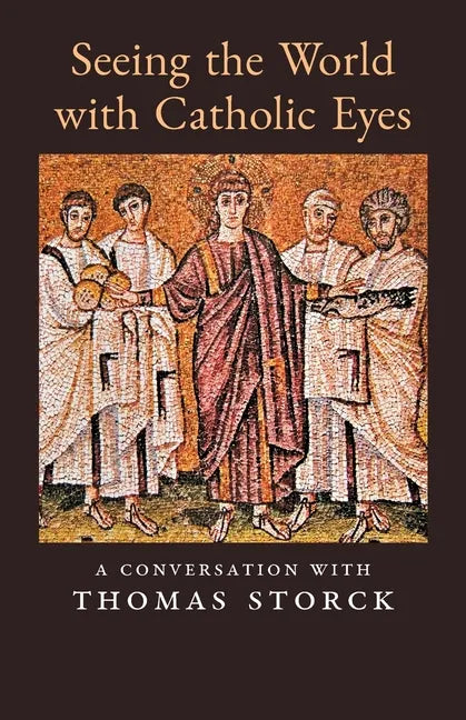 Seeing the World with Catholic Eyes: A Conversation with Thomas Storck - Paperback