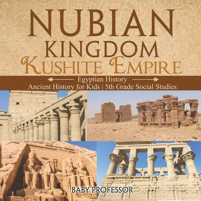 Nubian Kingdom - Kushite Empire (Egyptian History) Ancient History for Kids 5th Grade Social Studies - Paperback