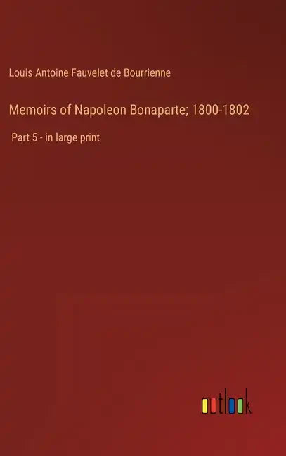 Memoirs of Napoleon Bonaparte; 1800-1802: Part 5 - in large print - Hardcover