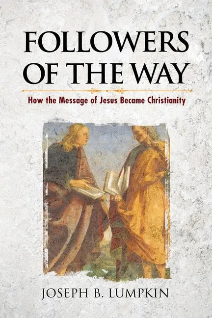 Followers of the Way: How the Message of Jesus Became Christianity - Paperback