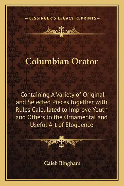 Columbian Orator: Containing a Variety of Original and Selected Pieces Together with Rules Calculated to Improve Youth and Others in the - Paperback