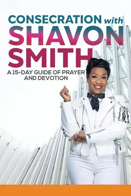 Consecration with Shavon Smith: A 15-Day Guide of Prayer and Devotion - Paperback