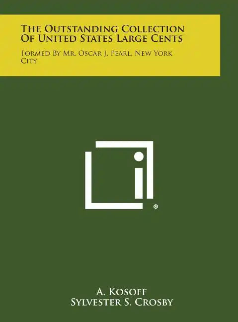 The Outstanding Collection Of United States Large Cents: Formed By Mr. Oscar J. Pearl, New York City - Hardcover