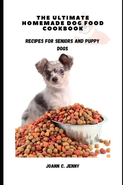 The Ultimate Homemade Dog Food Cookbook: Recipes for Seniors and Puppy Dogs - Paperback