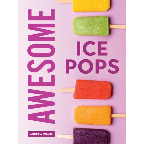 Awesome Ice Pops: 70 Cool Treats - Paperback