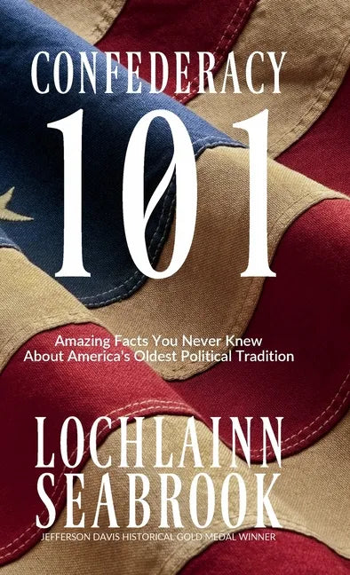 Confederacy 101: Amazing Facts You Never Knew About America's Oldest Political Tradition - Hardcover