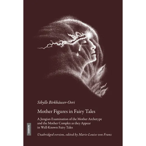 Mother Figures in Fairy Tales: A Jungian Examination of the Mother Archetype and the Mother Complex as They Appear in Well-Known Fairy Tales - Hardcover