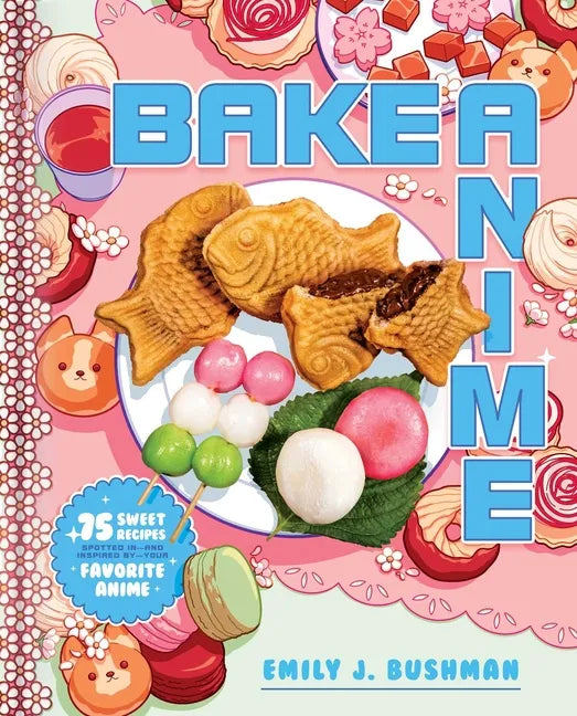 Bake Anime: 75 Sweet Recipes Spotted In--And Inspired By--Your Favorite Anime (a Cookbook) - Hardcover