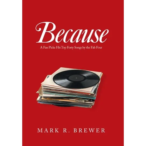 Because: A Fan Picks His Top Forty Songs by the Fab Four - Hardcover