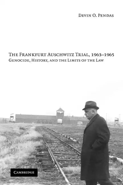 The Frankfurt Auschwitz Trial, 1963-1965: Genocide, History, and the Limits of the Law - Paperback