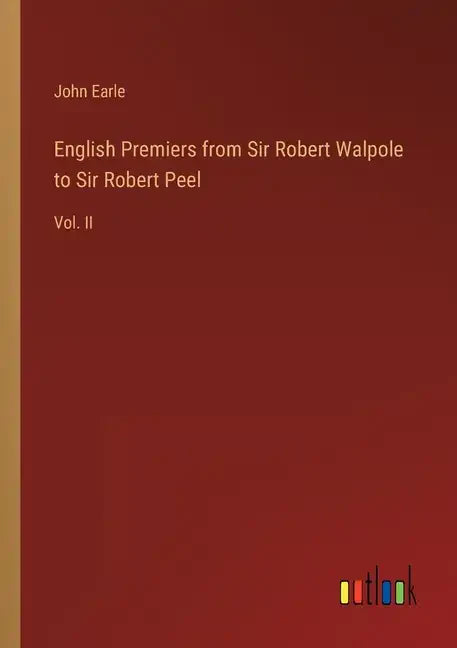 English Premiers from Sir Robert Walpole to Sir Robert Peel: Vol. II - Paperback