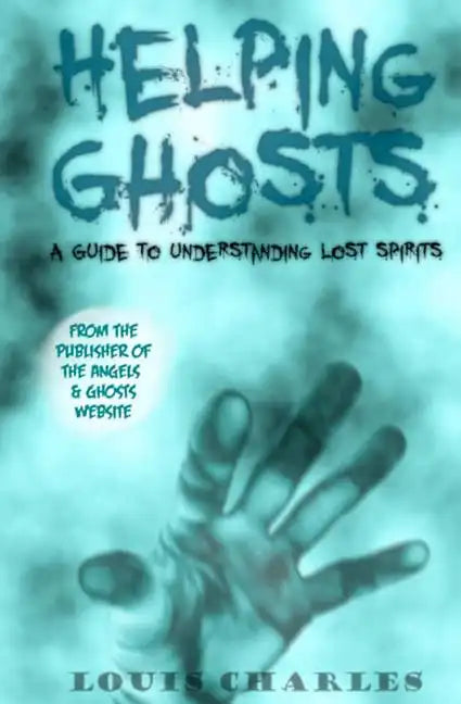Helping Ghosts: A Guide to Understanding Lost Spirits from Angels & Ghosts - Paperback