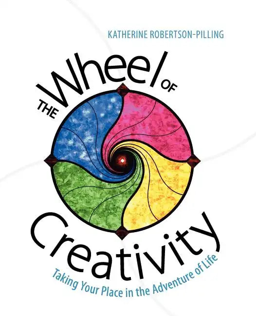 The Wheel of Creativity: Taking Your Place in the Adventure of Life - Paperback