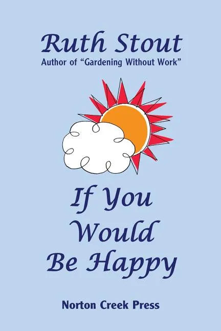 If You Would Be Happy: Cultivate Your Life Like a Garden - Paperback