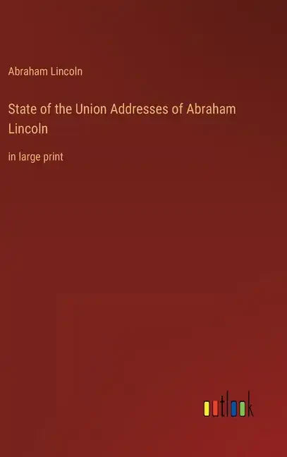 State of the Union Addresses of Abraham Lincoln: in large print - Hardcover