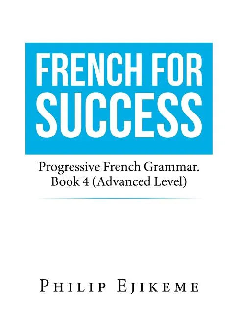 French for Success: Progressive French Grammar. Book 4 (Advanced Level) - Paperback