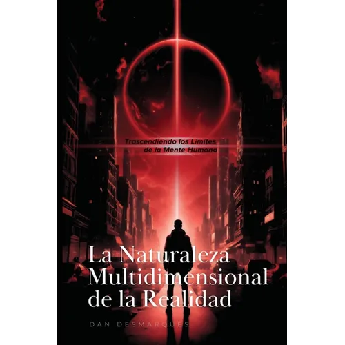 La Naturaleza Multidimensional de la Realidad: Trascendiendo los Límites de la Mente Humana - Paperback