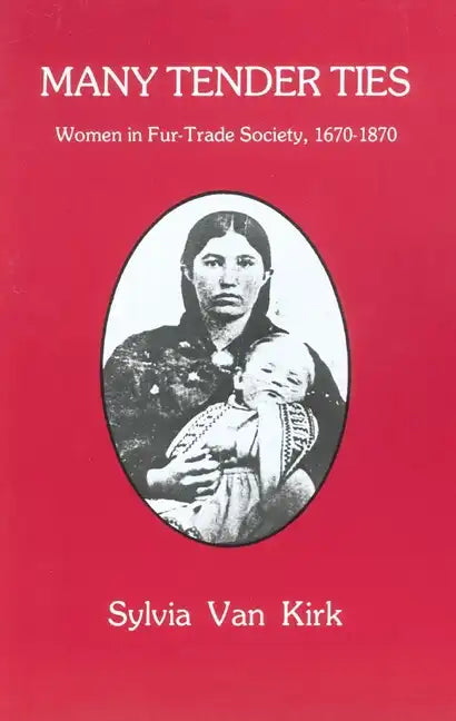 Many Tender Ties: Women in Fur-Trade Society, 1670-1870 - Paperback