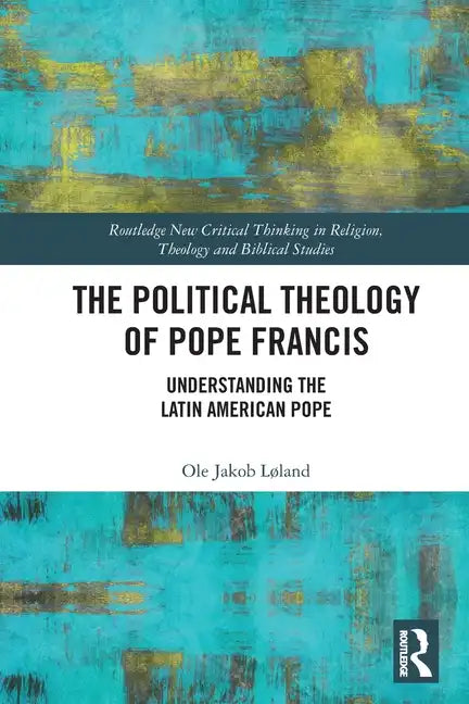 The Political Theology of Pope Francis: Understanding the Latin American Pope - Paperback