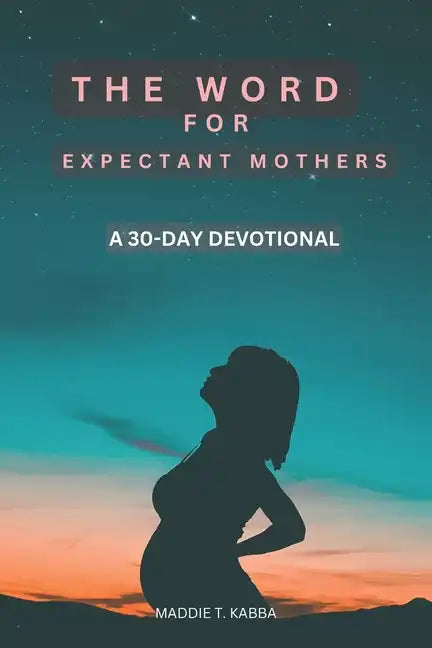 The Word For Expectant Mothers: A 30 Day Devotional For Pregnant Women - Paperback