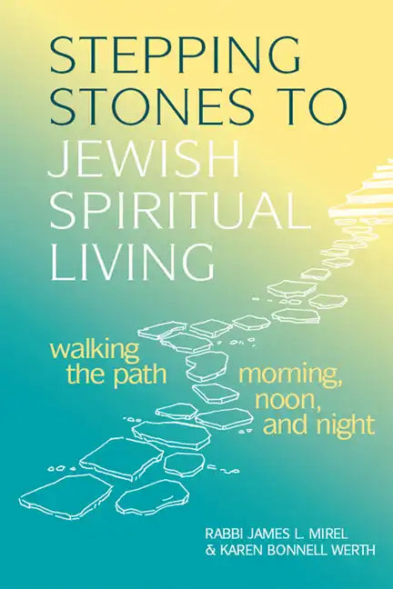 Stepping Stones to Jewish Spiritual Living: Walking the Path Morning, Noon, and Night - Hardcover