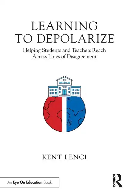 Learning to Depolarize: Helping Students and Teachers Reach Across Lines of Disagreement - Paperback