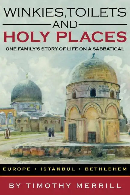 Winkies, Toilets and Holy Places: One Family's Story of Life on a Sabbatical--Europe, Istanbul, Bethlehem - Paperback